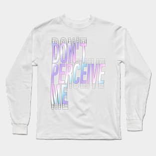 Don't Perceive Me Long Sleeve T-Shirt